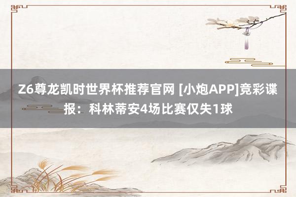 Z6尊龙凯时世界杯推荐官网 [小炮APP]竞彩谍报：科林蒂安4场比赛仅失1球