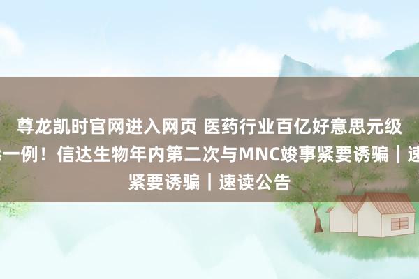 尊龙凯时官网进入网页 医药行业百亿好意思元级BD再添一例！信达生物年内第二次与MNC竣事紧要诱骗｜速读公告